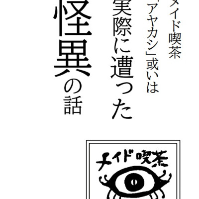 メイド喫茶アヤカシ或いは本当に遭った怪異の話 / 雨庭 有沙